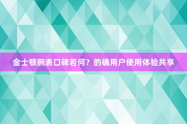 金士顿腕表口碑若何？的确用户使用体验共享