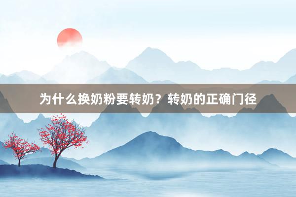 为什么换奶粉要转奶？转奶的正确门径